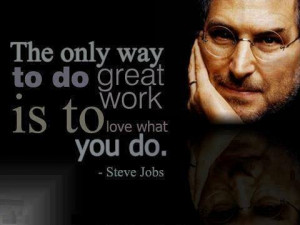 Steve Jobs Quote The only way to do great work is to love what you do