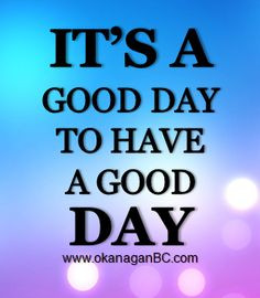 Have A Good Day Quotes It's a good day to have a good