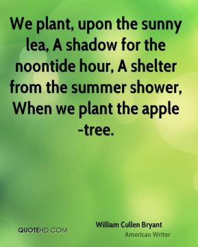 william cullen bryant quote we plant upon the sunny lea a shadow for t