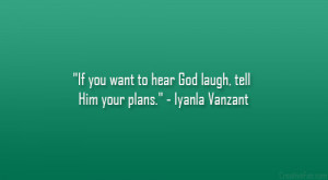 If you want to hear God laugh, tell Him your plans.” – Iyanla ...