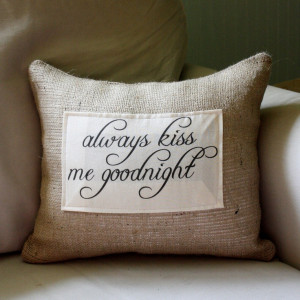Always Kiss Me Goodnight quote pillow cover. lOVE it!