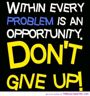 problem-oppurtunity-dont-give-up-quote-picture-great-quotes-sayings ...