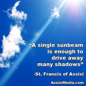 single sunbeam is enough to drive away many shadows.