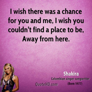shakira-quote-i-wish-there-was-a-chance-for-you-and-me-i-wish-you-coul ...