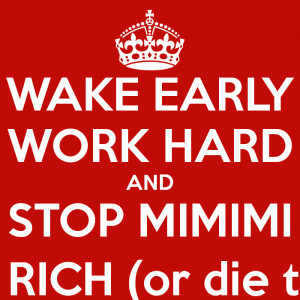 wake-early-work-hard-and-stop-mimimi-get-rich-or-die-tryin.png