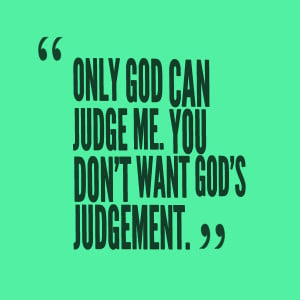 Quotes Picture: only god can judge me you don't want god's judgement