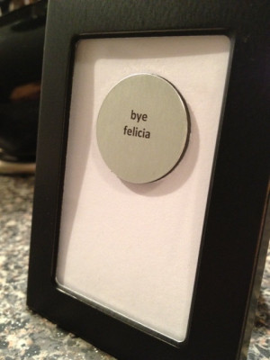 Bye Felicia - Friday the Movie - Quote Frame