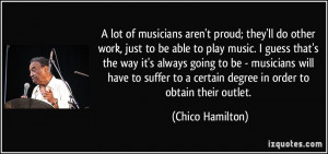 musicians aren't proud; they'll do other work, just to be able to play ...