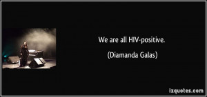 We are all HIV-positive. - Diamanda Galas