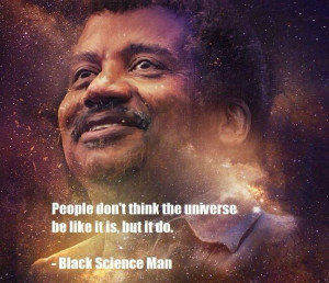 People don’t think the universe be like it is, but it do