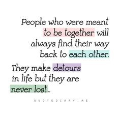 ... back to each other. They make detours in life but they are never lost