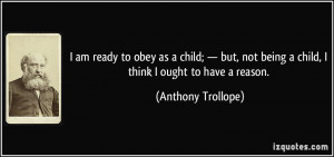 ... being a child, I think I ought to have a reason. - Anthony Trollope