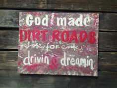 Quote, sign on canvas God Made Dirt Roads for drivin & Dreamin on Etsy ...