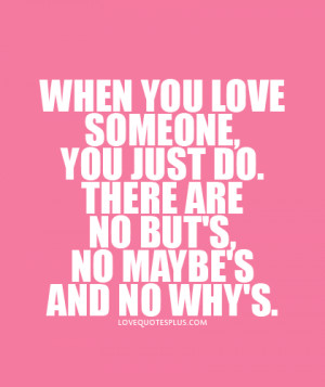 When you love someone, you just do. There are no but’s, no maybe’s ...