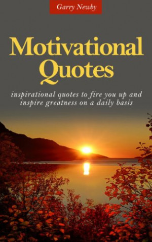 Motivational Quotes - Inspirational quotes to fire you up and inspire ...