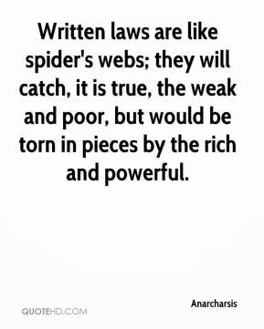 Written laws are like spider's webs; they will catch, it is true, the ...