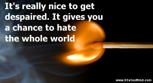 It’s really nice to get despaired. It gives you a chance to hate the ...