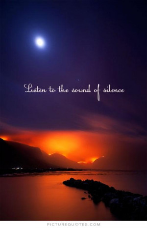 Listen to the sound of silence Picture Quote #1