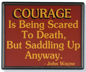 Courage is being scared to death