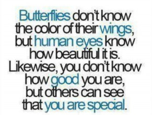 You may not see it but others can, you are very special!