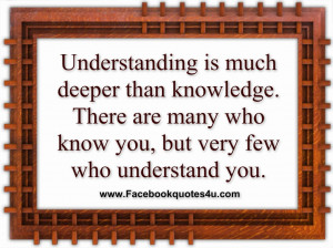 Understanding is much deeper than knowledge. There are many who know ...