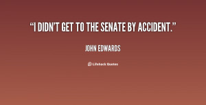 quote-John-Edwards-i-didnt-get-to-the-senate-by-12643.png