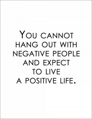 True Quote“You cannot hang out with negative people and expect to ...