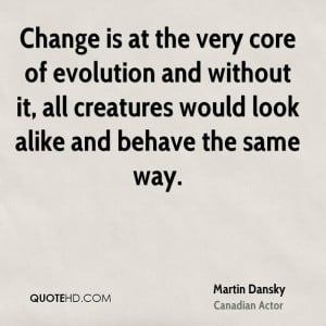 Change is at the very core of evolution and without it, all creatures ...