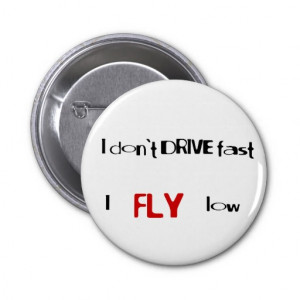 Funny quotes I don't drive fast,I fly low Pinback Buttons