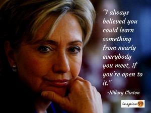 ... can learn something from everyone you meet ...Hillary Clinton Quotes