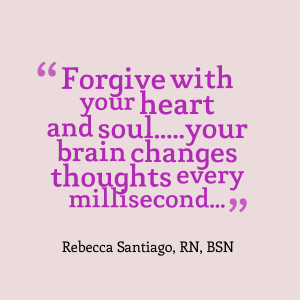 Quotes Picture: forgive with your heart and soulyour brain changes ...