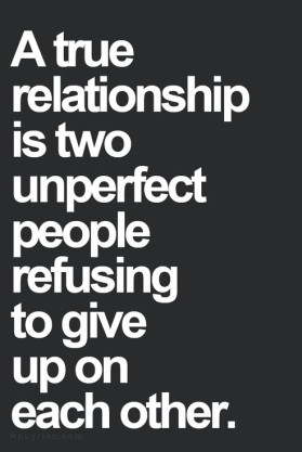 true relationship is two unperfect people refusing to give up on ...
