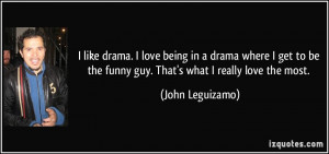 like drama. I love being in a drama where I get to be the funny guy ...