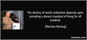 ... decent standard of living for all mankind. - Norman Borlaug