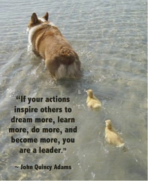 ... dream more, learn more, do more and become more, you are a leader