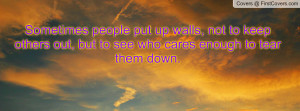 Sometimes people put up walls, not to keep others out, but to see who ...