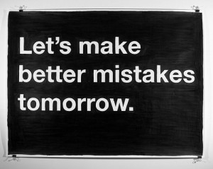let's make better mistakes tomorrow