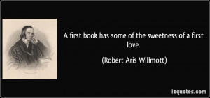 book has some of the sweetness of a first love Robert Aris Willmott