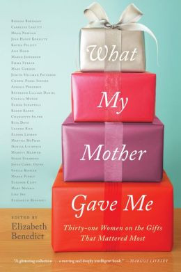 ... My Mother Gave Me: Thirty-one Women on the Gifts That Mattered Most