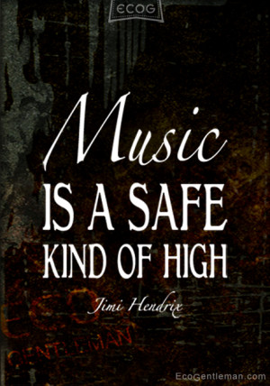 Quotes by Jimi Hendrix - Music is a safe kind of high - graphic quotes ...