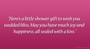 Here’s a little shower gift to wish you wedded bliss, May you have ...
