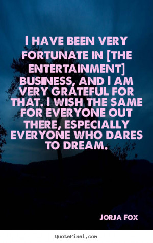 ... fortunate in [the entertainment] business, and i am.. - Success quotes