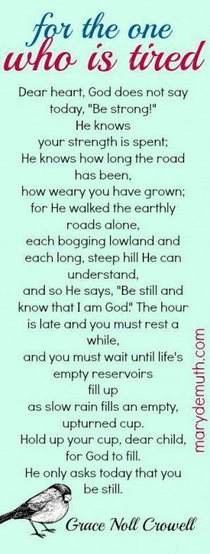 ... one who is tired - I LOVE This. God Never fails those who look to Him