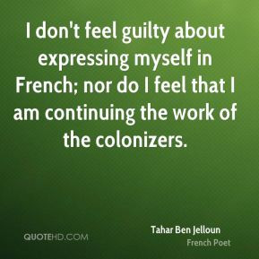 don't feel guilty about expressing myself in French; nor do I feel ...