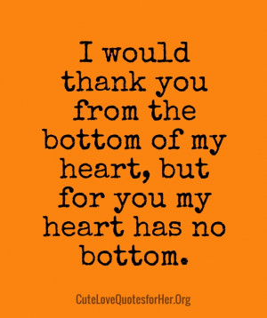 ... heart, but for you my heart has no bottom. It one of the best quote so