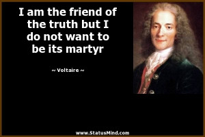 ... but I do not want to be its martyr - Voltaire Quotes - StatusMind.com