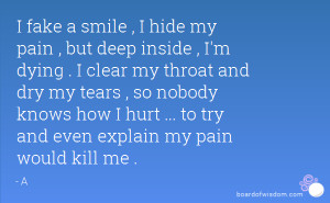 smile , I hide my pain , but deep inside , I'm dying . I clear my ...