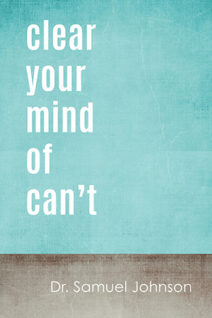 Clear Your Mind Of Can't (Dr. Samuel Johnson Quote), motivational ...