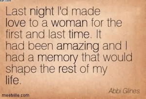 Last Night I’d Made Love To A Woman For The First And Last Time. It ...