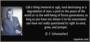 Call a thing immoral or ugly, soul-destroying or a degradation of man ...